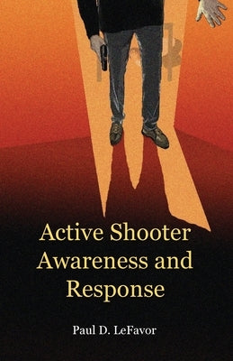 Active Shooter Awareness and Response by Lefavor, Paul D.