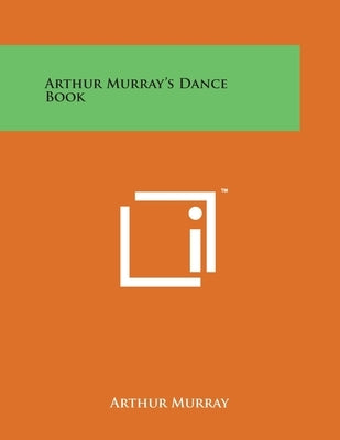 Arthur Murray's Dance Book Paperback Literary Licensing, LLC