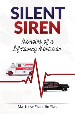 Silent Siren: Memoirs of a LifeSaving Mortician by Sias, Matthew Franklin