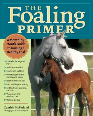 The Foaling Primer: A Step-By-Step Guide to Raising a Healthy Foal by McFarland, Cynthia