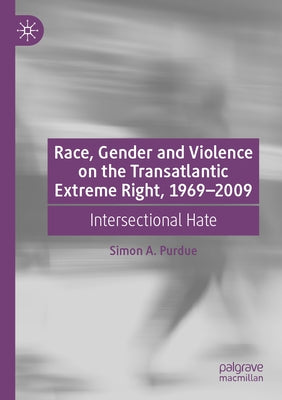 Race, Gender and Violence on the Transatlantic Extreme Right, 1969-2009: Intersectional Hate Paperback Palgrave MacMillan