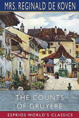 The Counts of Gruyère (Esprios Classics) by Koven, Reginald de