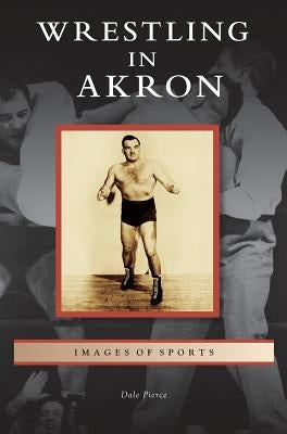 Wrestling in Akron by Pierce, Dale