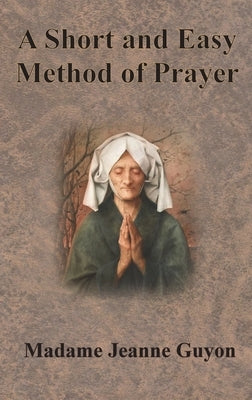 A Short and Easy Method of Prayer by Guyon, Jeanne