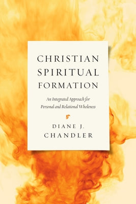 Christian Spiritual Formation: An Integrated Approach for Personal and Relational Wholeness by Chandler, Diane J.