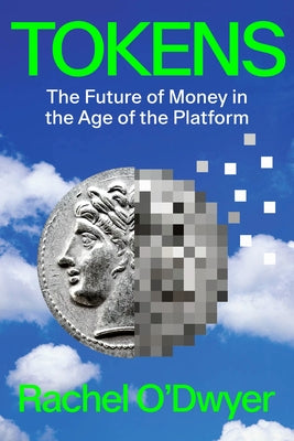 Tokens: The Future of Money in the Age of the Platform by O'Dwyer, Rachel