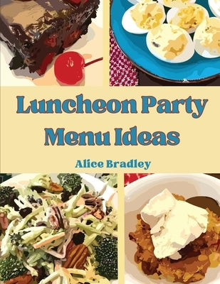 Luncheon Party Menu Ideas: Midday Luncheons, Afternoon Parties, and Sunday Night by A Bradley
