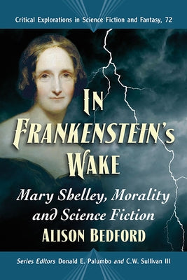 In Frankenstein's Wake: Mary Shelley, Morality and Science Fiction by Bedford, Alison