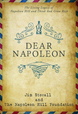 Dear Napoleon: The Living Legacy of Napoleon Hill and Think and Grow Rich by Stovall, Jim