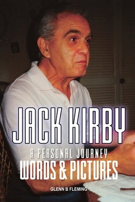 Jack Kirby: A Personal Journey Words & Pictures by Fleming, Glenn B.