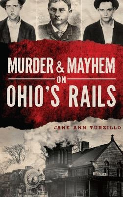 Murder & Mayhem on Ohio's Rails by Turzillo, Jane Ann