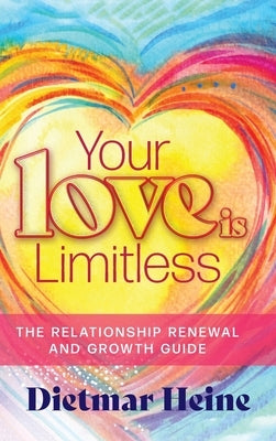Your Love is Limitless: The Relationship Renewal and Growth Guide by Heine, Dietmar