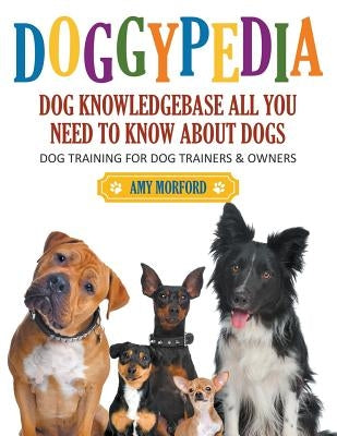 DoggyPedia: All You Need to Know About Dogs (Large Print): Dog Training for Both Trainers and Owners by Morford, Amy