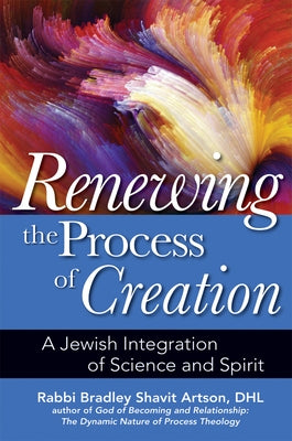 Renewing the Process of Creation: A Jewish Integration of Science and Spirit Paperback Jewish Lights Publishing
