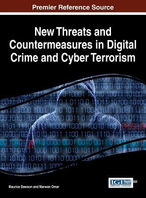 New Threats and Countermeasures in Digital Crime and Cyber Terrorism by Dawson, Maurice