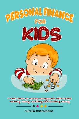 Personal finance for kids: A Basic lesson on money management skills include earning, saving, spending and investing money. by Rosenberg, Sheila