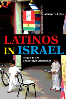 Latinos in Israel: Language and Unexpected Citizenship Paperback Indiana University Press (Ips)