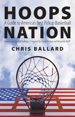 Hoops Nation: A Guide to America's Best Pickup Basketball by Ballard, Chris