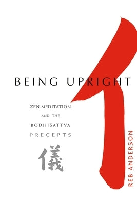 Being Upright: Zen Meditation and Bodhisattva Precepts by Anderson, Reb