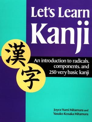 Let's Learn Kanji: An Introduction to Radicals, Components and 250 Very Basic Kanji by Mitamura, Yasuko Kosaka