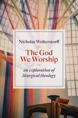God We Worship: An Exploration of Liturgical Theology Paperback William B. Eerdmans Publishing Company