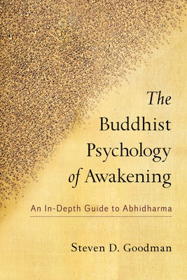 The Buddhist Psychology of Awakening: An In-Depth Guide to Abhidharma by Goodman, Steven D.