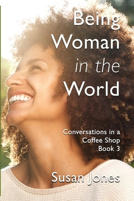 Being Woman in the World: Conversations in a Coffee Shop Book 3 by Jones, Susan