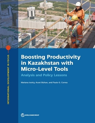 Boosting Productivity in Kazakhstan with Micro-Level Tools: Analysis and Policy Lessons Paperback World Bank Publications