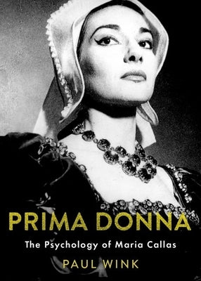 Prima Donna: The Psychology of Maria Callas by Wink, Paul