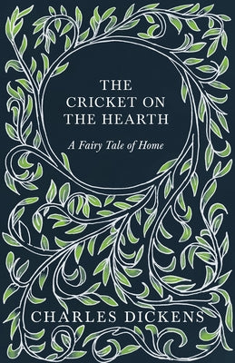 The Cricket on the Hearth - A Fairy Tale of Home: With Appreciations and Criticisms by G. K. Chesterton by Dickens, Charles