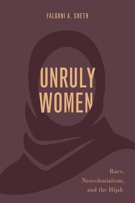Unruly Women: Race, Neocolonialism, and the Hijab Paperback Oxford University Press, USA
