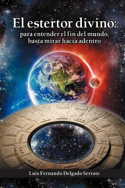 El Estertor Divino: Para Entender El Fin del Mundo, Basta Mirar Hacia Adentro by Serrate, Luis Fernando Delgado