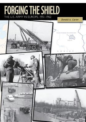 Forging the Shield: The U.S. Army in Europe, 1951-1962 Paperback Createspace Independent Publishing Platform