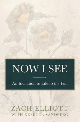 Now I See: An Invitation to Life to the Full by Elliott, Zach