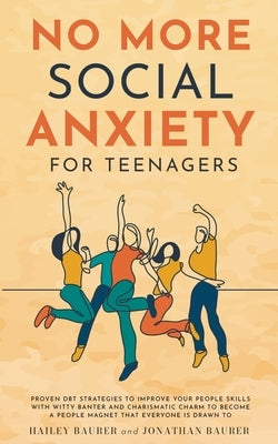 No More Social Anxiety For Teenagers: Proven DBT Strategies to Improve Your People Skills with Witty Banter and Charismatic Charm to Become a People M Paperback Exploring Changes
