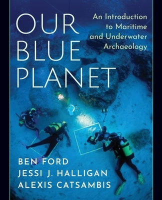 Our Blue Planet: An Introduction to Maritime and Underwater Archaeology by Ford, Ben