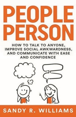 People Person: How to Talk to Anyone, Improve Social Awkwardness, and Communicate With Ease and Confidence by Williams, Sandy R.