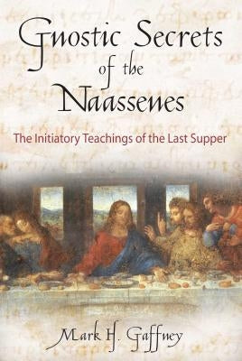 The Gnostic Secrets of the Naassenes: The Initiatory Teachings of the Last Supper Paperback Inner Traditions International