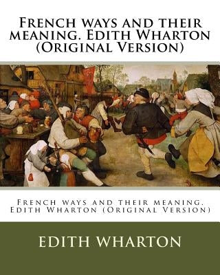 French ways and their meaning. Edith Wharton (Original Version) Paperback Createspace Independent Publishing Platform