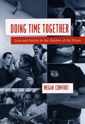 Doing Time Together: Love and Family in the Shadow of the Prison by Comfort, Megan
