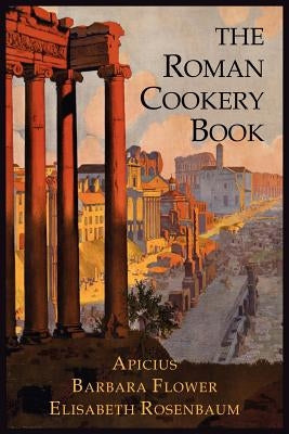 The Roman Cookery Book: A Critical Translation of the Art of Cooking, for Use in the Study and the Kitchen Paperback Martino Fine Books