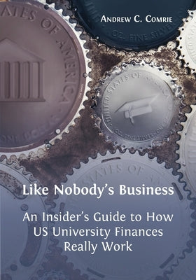 Like Nobody's Business: An Insider's Guide to How US University Finances Really Work Paperback Open Book Publishers