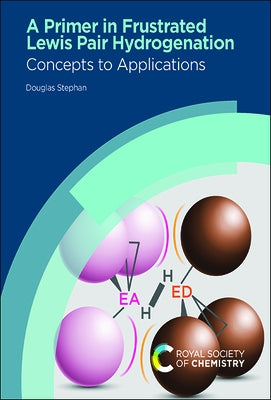 A Primer in Frustrated Lewis Pair Hydrogenation: Concepts to Applications by W. Stephan, Douglas