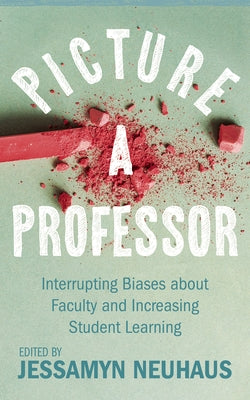 Picture a Professor: Interrupting Biases about Faculty and Increasing Student Learning Paperback West Virginia University Press