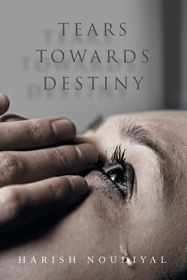 Tears Towards Destiny Paperback Xlibris Us
