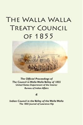 The Walla Walla Treaty Council of 1855 by Kip, Lawrence