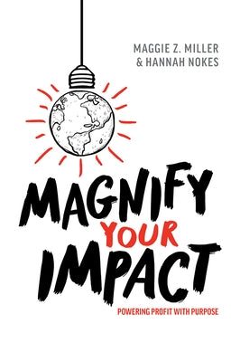 Magnify Your Impact: Powering Profit with Purpose by Miller, Maggie Z.