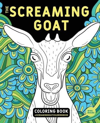 The Screaming Goat Coloring Book: The Screaming Goat Coloring Book: A Funny, Stress Relieving Adult Coloring Gag Gift for Goat Lovers with a Weird Sen by Brains, Val