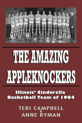 The Amazing Appleknockers: Illinois' Cinderella Basketball Team of 1964 by Ryman, Anne