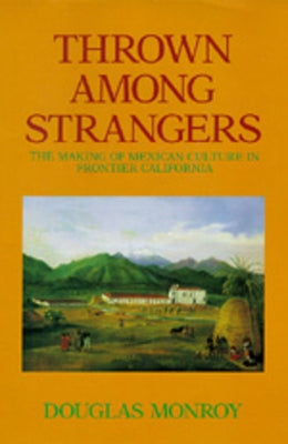 Thrown Among Strangers: The Making of Mexican Culture in Frontier California Paperback University of California Press